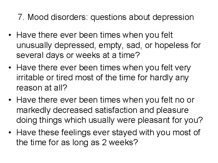 7. Mood disorders: questions about depression • Have there ever been times when you