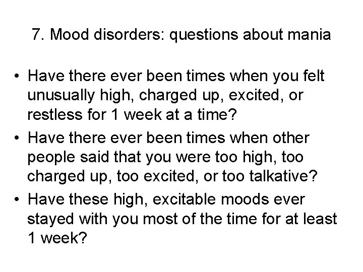 7. Mood disorders: questions about mania • Have there ever been times when you