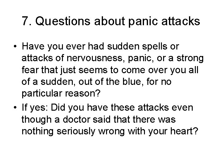 7. Questions about panic attacks • Have you ever had sudden spells or attacks