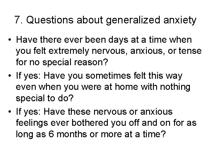 7. Questions about generalized anxiety • Have there ever been days at a time