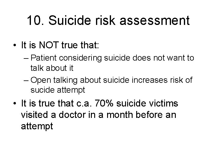 10. Suicide risk assessment • It is NOT true that: – Patient considering suicide