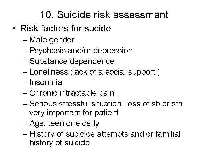 10. Suicide risk assessment • Risk factors for sucide – Male gender – Psychosis