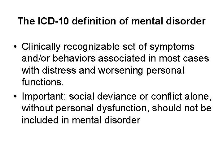 The ICD-10 definition of mental disorder • Clinically recognizable set of symptoms and/or behaviors
