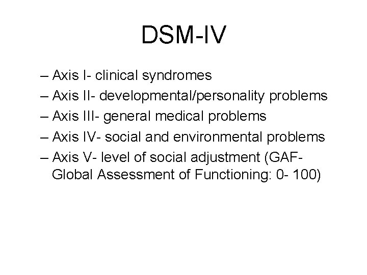 DSM-IV – Axis I- clinical syndromes – Axis II- developmental/personality problems – Axis III-