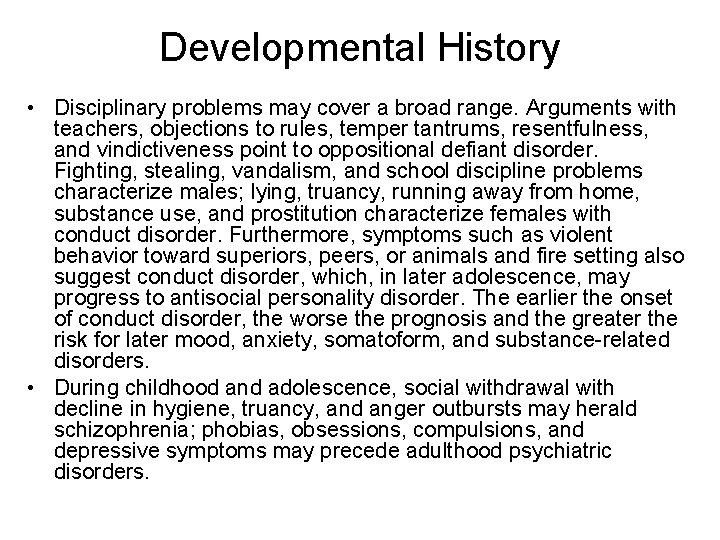 Developmental History • Disciplinary problems may cover a broad range. Arguments with teachers, objections