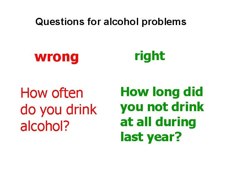 Questions for alcohol problems wrong How often do you drink alcohol? right How long