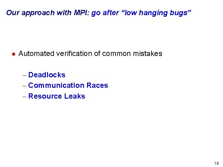 Our approach with MPI: go after “low hanging bugs” l Automated verification of common