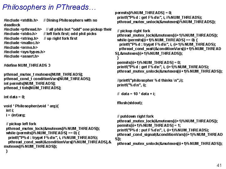 Philosophers in PThreads… permits[i%NUM_THREADS] = 0; printf("P%d : get F%dn", i, i%NUM_THREADS); pthread_mutex_unlock(&mutexes[i%NUM_THREADS]); #include