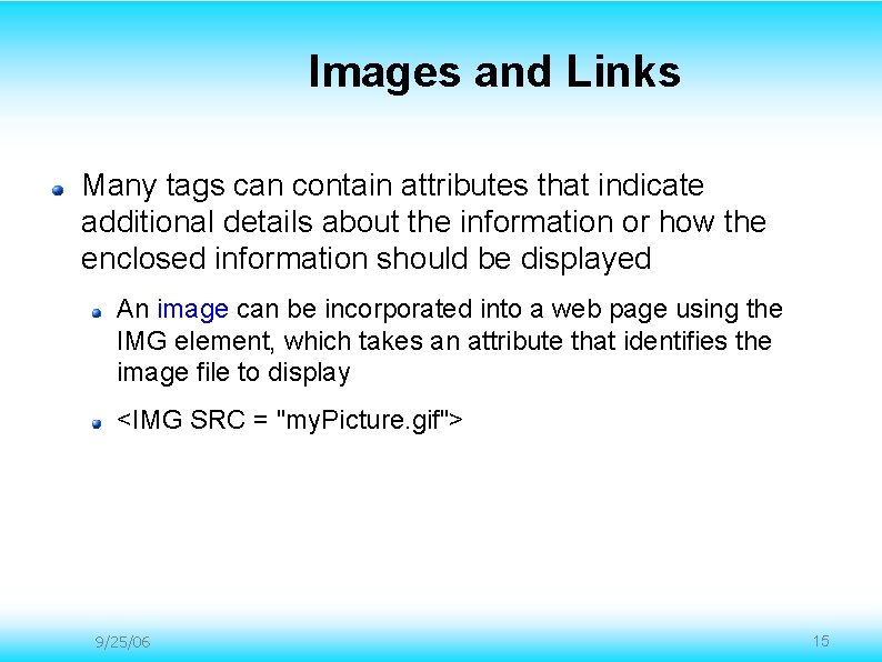 Images and Links Many tags can contain attributes that indicate additional details about the Images and Links Many tags can contain attributes that indicate additional details about the