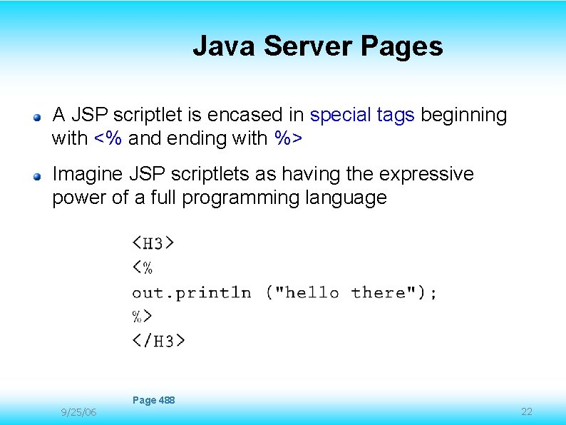 Java Server Pages A JSP scriptlet is encased in special tags beginning with <% Java Server Pages A JSP scriptlet is encased in special tags beginning with <%
