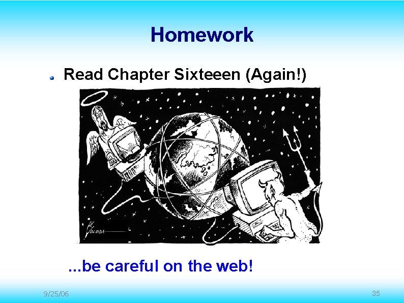 Homework Read Chapter Sixteeen (Again!) . . . be careful on the web! 9/25/06 Homework Read Chapter Sixteeen (Again!) . . . be careful on the web! 9/25/06