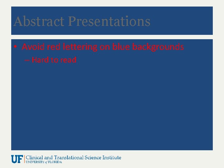 Abstract Presentations • Avoid red lettering on blue backgrounds – Hard to read 