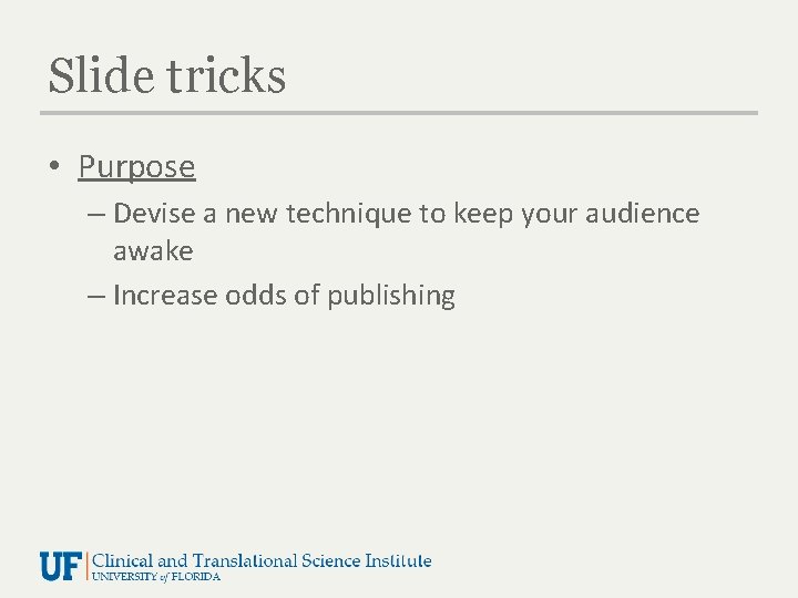 Slide tricks • Purpose – Devise a new technique to keep your audience awake