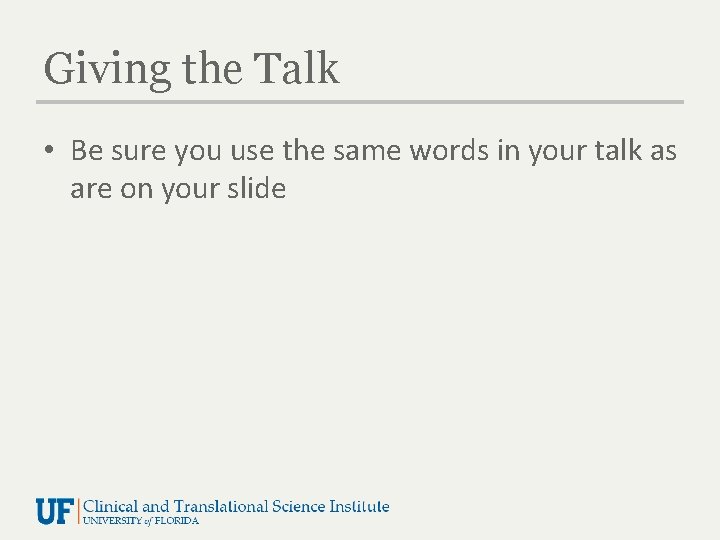 Giving the Talk • Be sure you use the same words in your talk