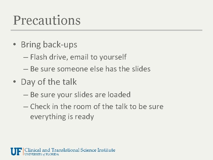 Precautions • Bring back-ups – Flash drive, email to yourself – Be sure someone