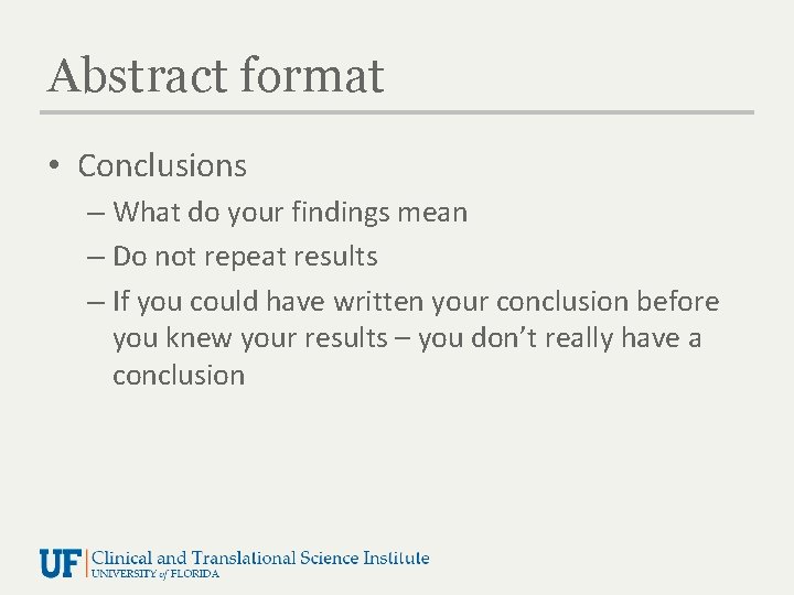 Abstract format • Conclusions – What do your findings mean – Do not repeat