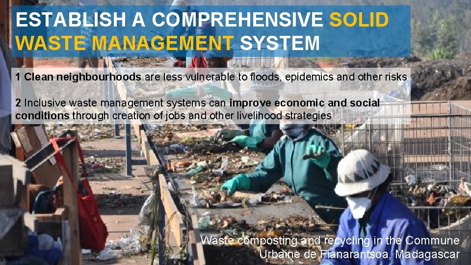 ESTABLISH A COMPREHENSIVE SOLID WASTE MANAGEMENT SYSTEM 1 Clean neighbourhoods are less vulnerable to