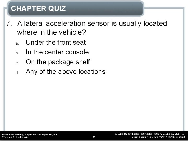 CHAPTER QUIZ 7. A lateral acceleration sensor is usually located where in the vehicle?