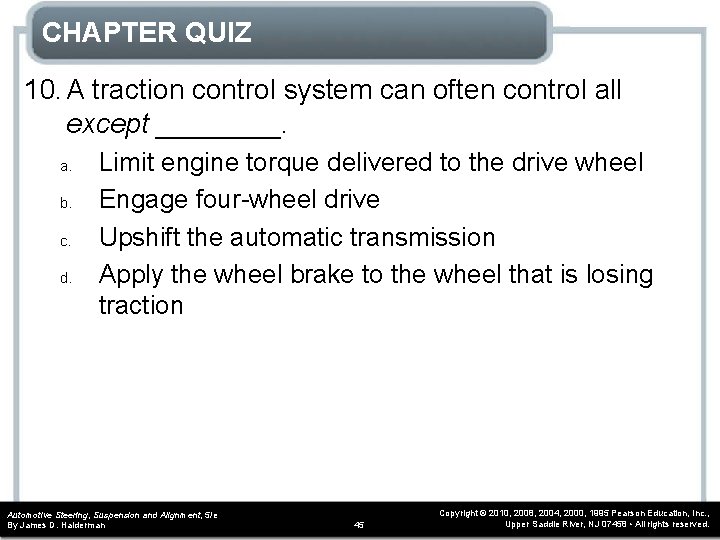 CHAPTER QUIZ 10. A traction control system can often control all except ____. a.