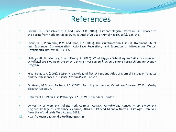 References • Deeds, J. R. , Reimschuessel, R. and Place, A. R. (2006). Histopathological