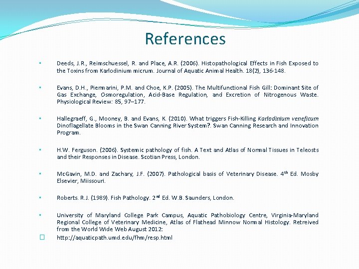 References • Deeds, J. R. , Reimschuessel, R. and Place, A. R. (2006). Histopathological