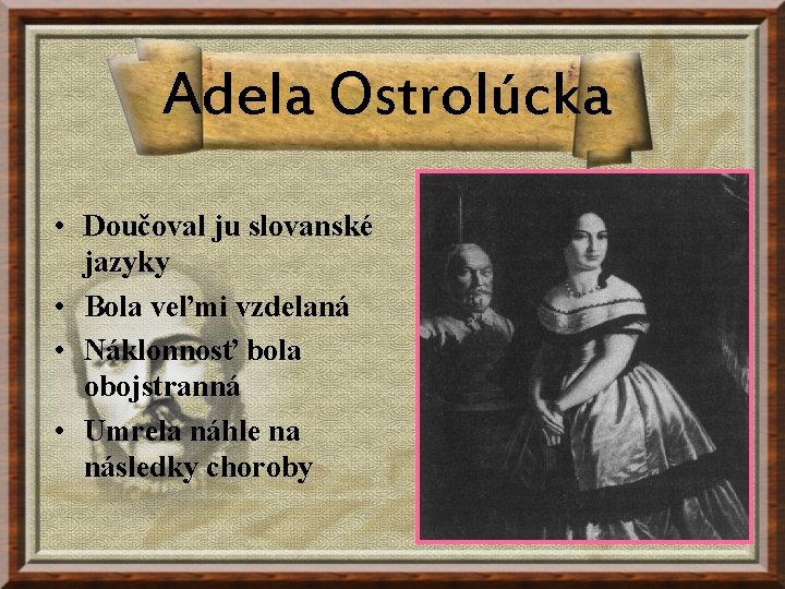 Adela Ostrolúcka • Doučoval ju slovanské jazyky • Bola veľmi vzdelaná • Náklonnosť bola