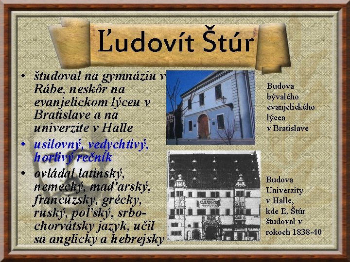 Ľudovít Štúr • študoval na gymnáziu v Rábe, neskôr na evanjelickom lýceu v Bratislave