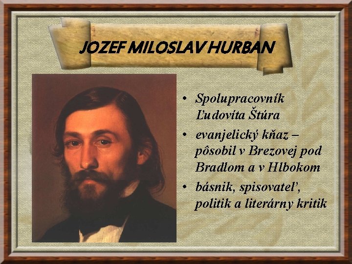 JOZEF MILOSLAV HURBAN • Spolupracovník Ľudovíta Štúra • evanjelický kňaz – pôsobil v Brezovej