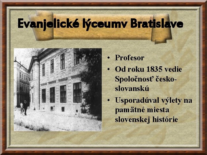 Evanjelické lýceumv Bratislave • Profesor • Od roku 1835 vedie Spoločnosť českoslovanskú • Usporadúval