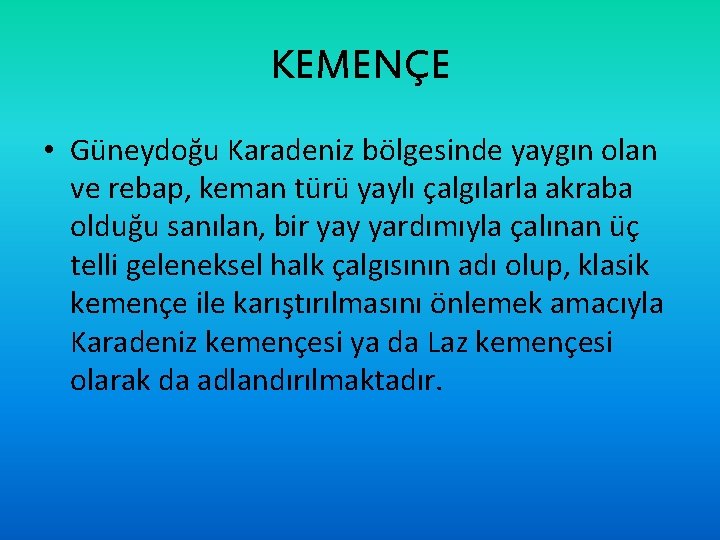 KEMENÇE • Güneydoğu Karadeniz bölgesinde yaygın olan ve rebap, keman türü yaylı çalgılarla akraba