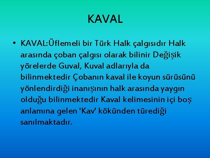 KAVAL • KAVAL: Üflemeli bir Türk Halk çalgısıdır Halk arasında çoban çalgısı olarak bilinir