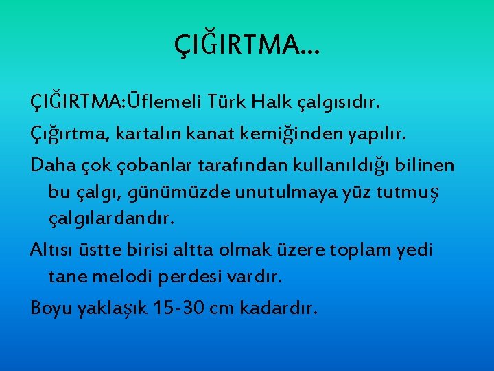 ÇIĞIRTMA. . . ÇIĞIRTMA: Üflemeli Türk Halk çalgısıdır. Çığırtma, kartalın kanat kemiğinden yapılır. Daha