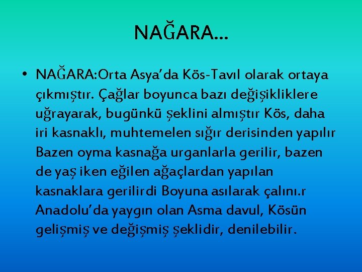 NAĞARA. . . • NAĞARA: Orta Asya’da Kös-Tavıl olarak ortaya çıkmıştır. Çağlar boyunca bazı