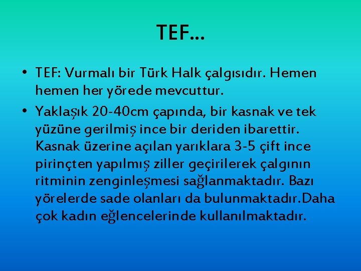 TEF. . . • TEF: Vurmalı bir Türk Halk çalgısıdır. Hemen her yörede mevcuttur.