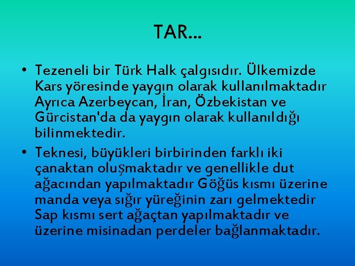 TAR. . . • Tezeneli bir Türk Halk çalgısıdır. Ülkemizde Kars yöresinde yaygın olarak
