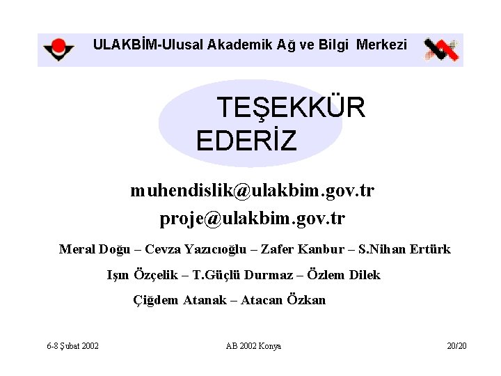 ULAKBİM-Ulusal Akademik Ağ ve Bilgi Merkezi TEŞEKKÜR EDERİZ muhendislik@ulakbim. gov. tr proje@ulakbim. gov. tr