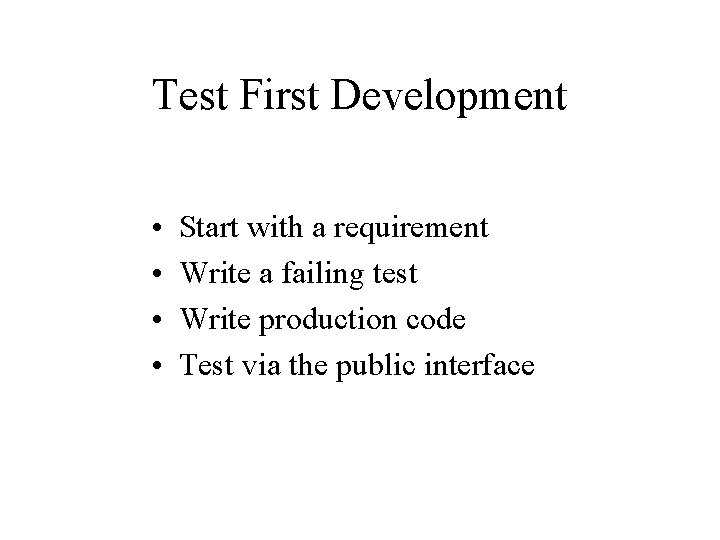 Test First Development • • Start with a requirement Write a failing test Write