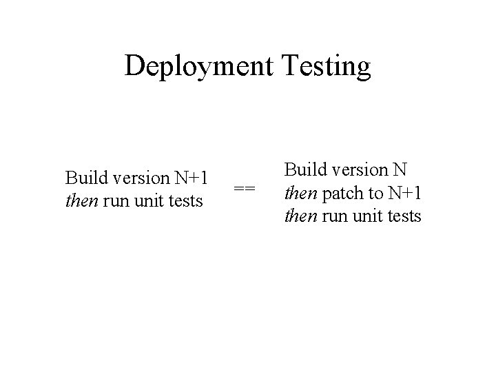 Deployment Testing Build version N+1 then run unit tests == Build version N then