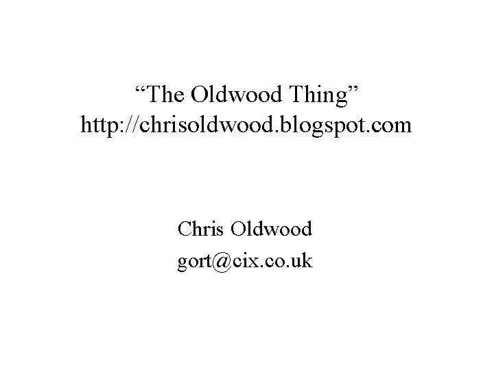 “The Oldwood Thing” http: //chrisoldwood. blogspot. com Chris Oldwood gort@cix. co. uk 