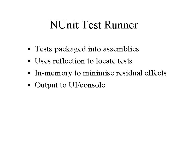 NUnit Test Runner • • Tests packaged into assemblies Uses reflection to locate tests