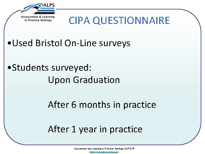 CIPA QUESTIONNAIRE • Used Bristol On-Line surveys • Students surveyed: Upon Graduation After 6