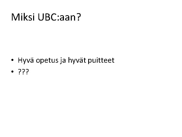 Miksi UBC: aan? • Hyvä opetus ja hyvät puitteet • ? ? ? 