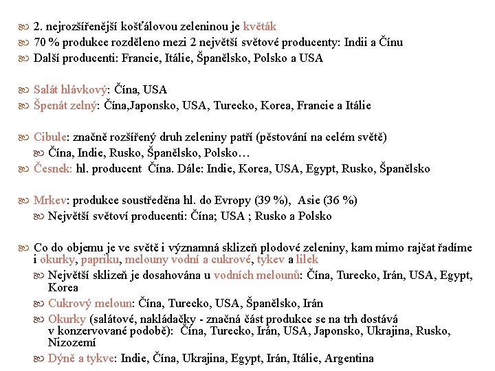  2. nejrozšířenější košťálovou zeleninou je květák 70 % produkce rozděleno mezi 2 největší