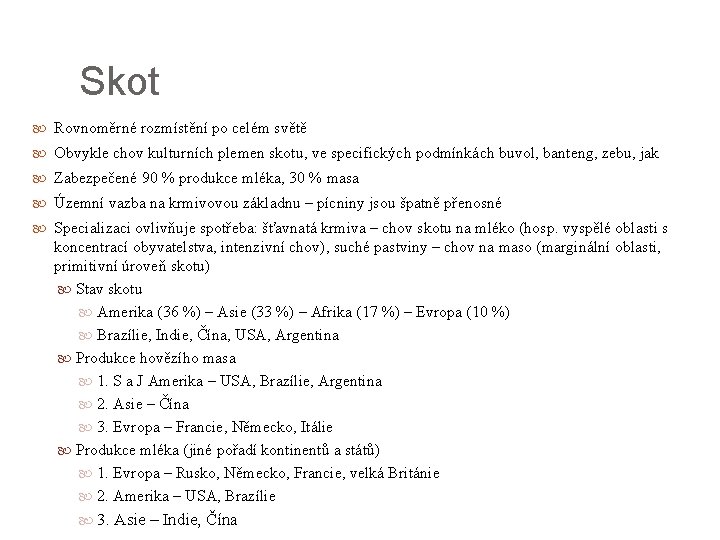 Skot Rovnoměrné rozmístění po celém světě Obvykle chov kulturních plemen skotu, ve specifických podmínkách