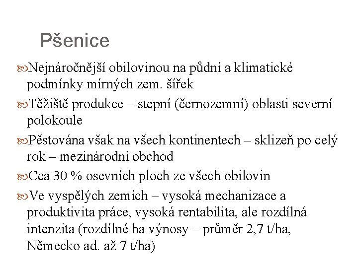 Pšenice Nejnáročnější obilovinou na půdní a klimatické podmínky mírných zem. šířek Těžiště produkce –