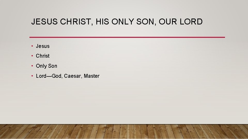 JESUS CHRIST, HIS ONLY SON, OUR LORD • Jesus • Christ • Only Son
