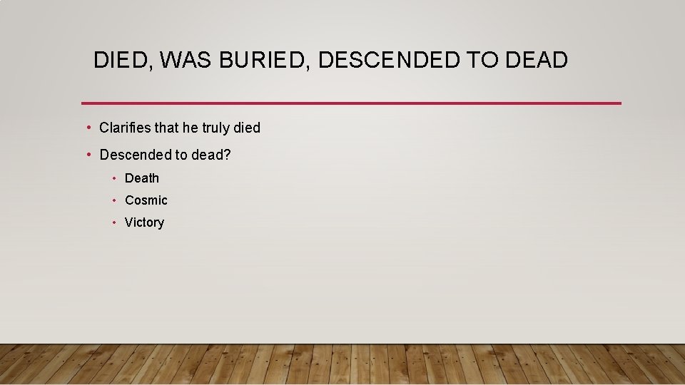 DIED, WAS BURIED, DESCENDED TO DEAD • Clarifies that he truly died • Descended