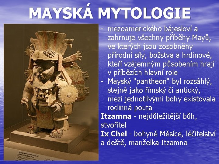 MAYSKÁ MYTOLOGIE - mezoamerického bájesloví a zahrnuje všechny příběhy Mayů, ve kterých jsou zosobněny