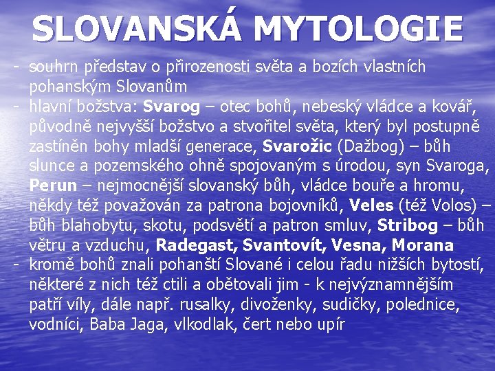 SLOVANSKÁ MYTOLOGIE - souhrn představ o přirozenosti světa a bozích vlastních pohanským Slovanům -