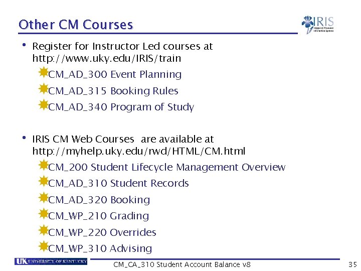 Other CM Courses • Register for Instructor Led courses at http: //www. uky. edu/IRIS/train